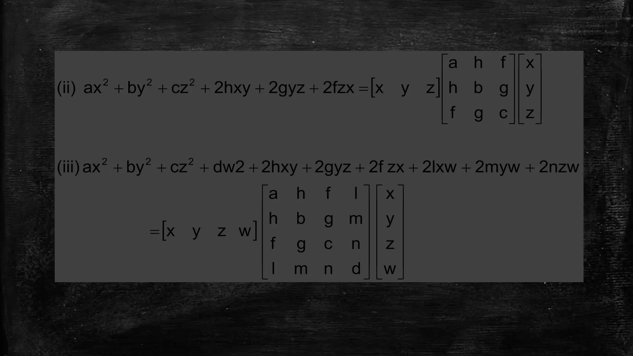  
 















































w
z
y
x
dnml
ncgf
mgbh
lfha
wzyx
2nzw2myw2lxwzx2f2gyz2hxydw2czbyax(iii)
z
y
x
cgf
gbh
fha
zyx2fzx2gyz2hxyczbyax(ii)
222
222
 