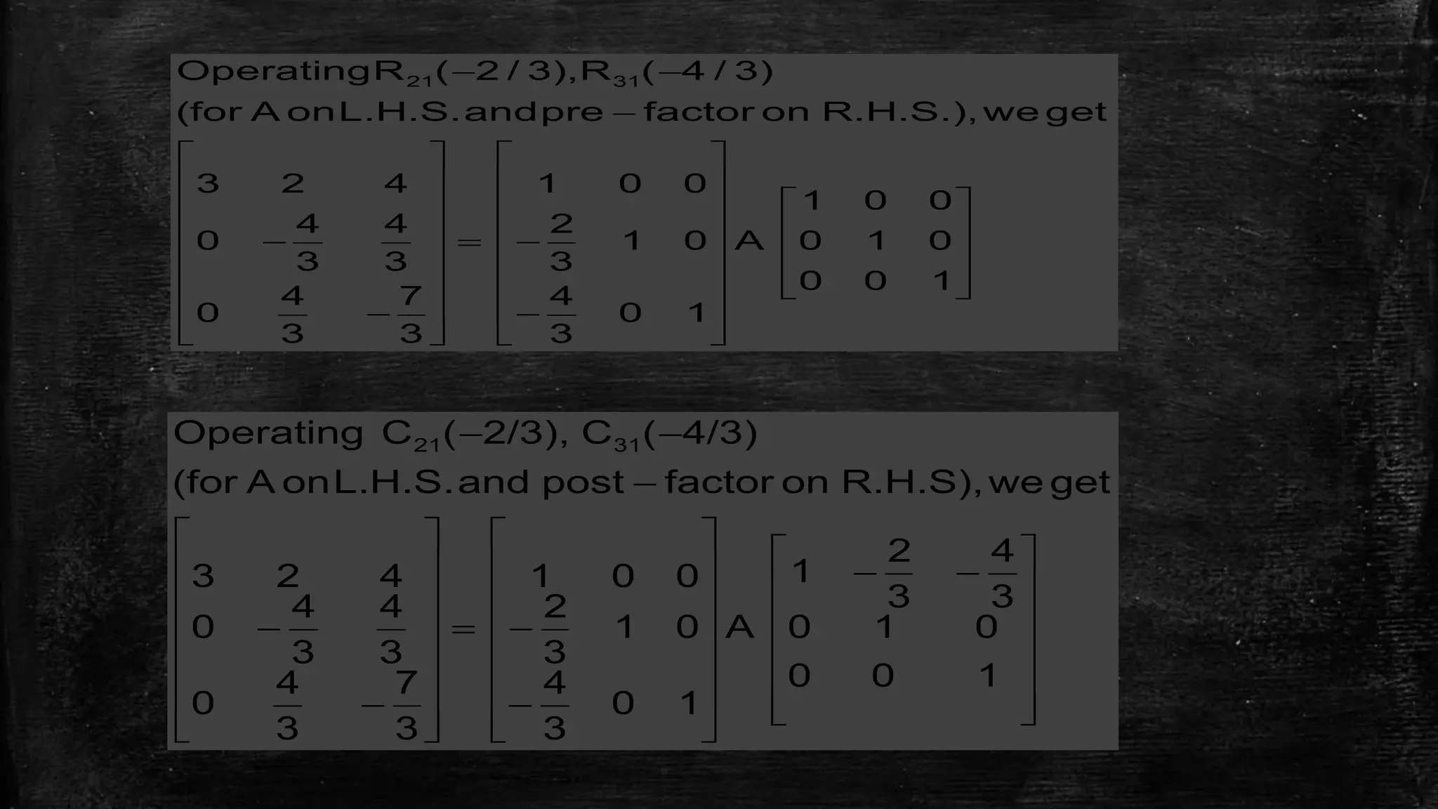  

   
   
    
           
      
    
   
21 31OperatingR ( 2 / 3),R ( 4 / 3)
(for A onL.H.S.andpre factor on R.H.S.), we get
3 2 4 1 0 0
1 0 0
4 4 2
0 1 0 A 0 1 0
3 3 3
0 0 1
4 7 4
0 0 1
3 3 3





















































100
010
3
4
3
2
1
A
10
3
4
01
3
2
001
3
7
3
4
0
3
4
3
4
0
423
getweR.H.S),onfactorpostandL.H.S.onA(for
4/3)(C2/3),(COperating 3121
 