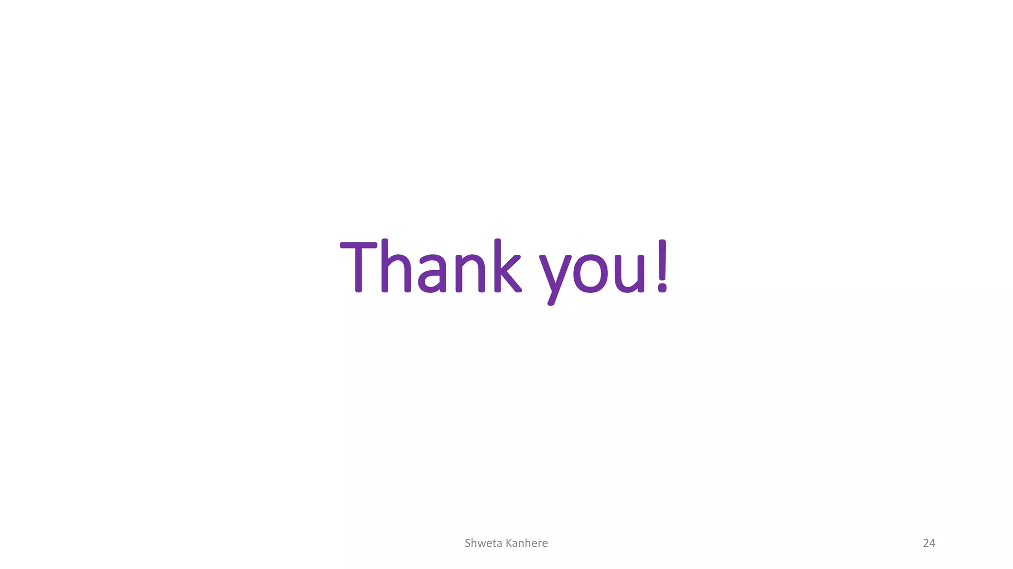 Thank you!
Shweta Kanhere 24
 