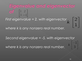 First eigenvalue = 2, with eigenvector
where k is any nonzero real number.
Second eigenvalue = -5, with eigenvector
where k is any nonzero real number.
10
 