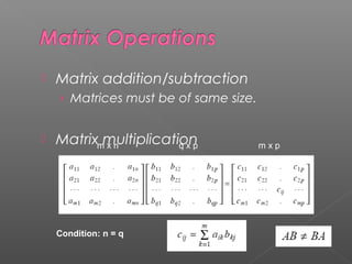  Matrix addition/subtraction
› Matrices must be of same size.
 Matrix multiplication
Condition: n = q
m x n q x p m x p
 