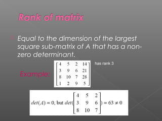  Equal to the dimension of the largest
square sub-matrix of A that has a non-
zero determinant.
Example:
has rank 3
 