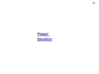32
Power
Iteration
 
