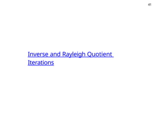 41
Inverse and Rayleigh Quotient
Iterations
 
