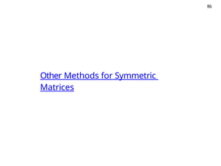 86
Other Methods for Symmetric
Matrices
 