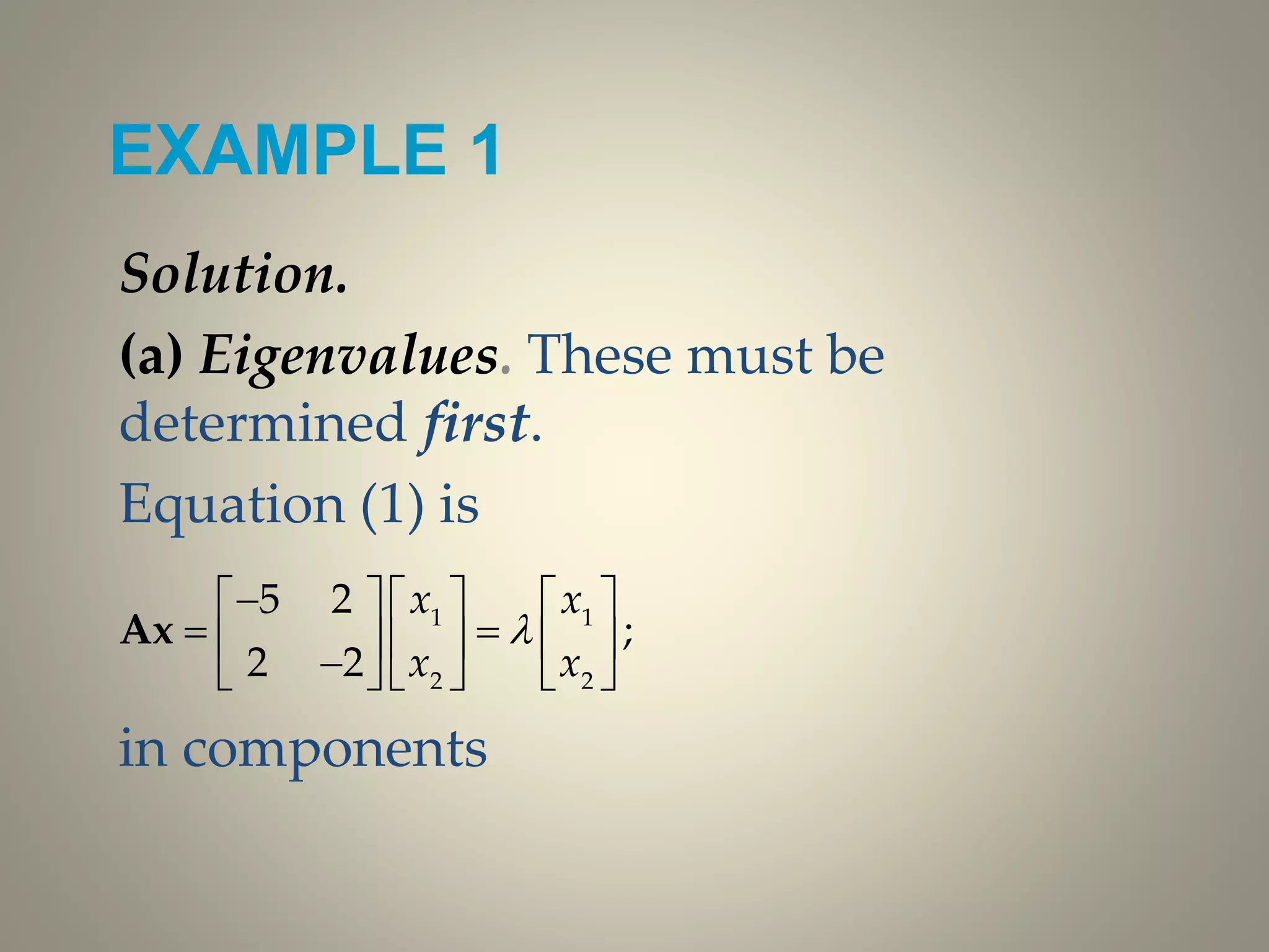 EXAMPLE 1
Solution.
(a) Eigenvalues. These must be
determined first.
Equation (1) is
in components
1 1
2 2
5 2
;
2 2
x x
x x

     
          
Ax
 
