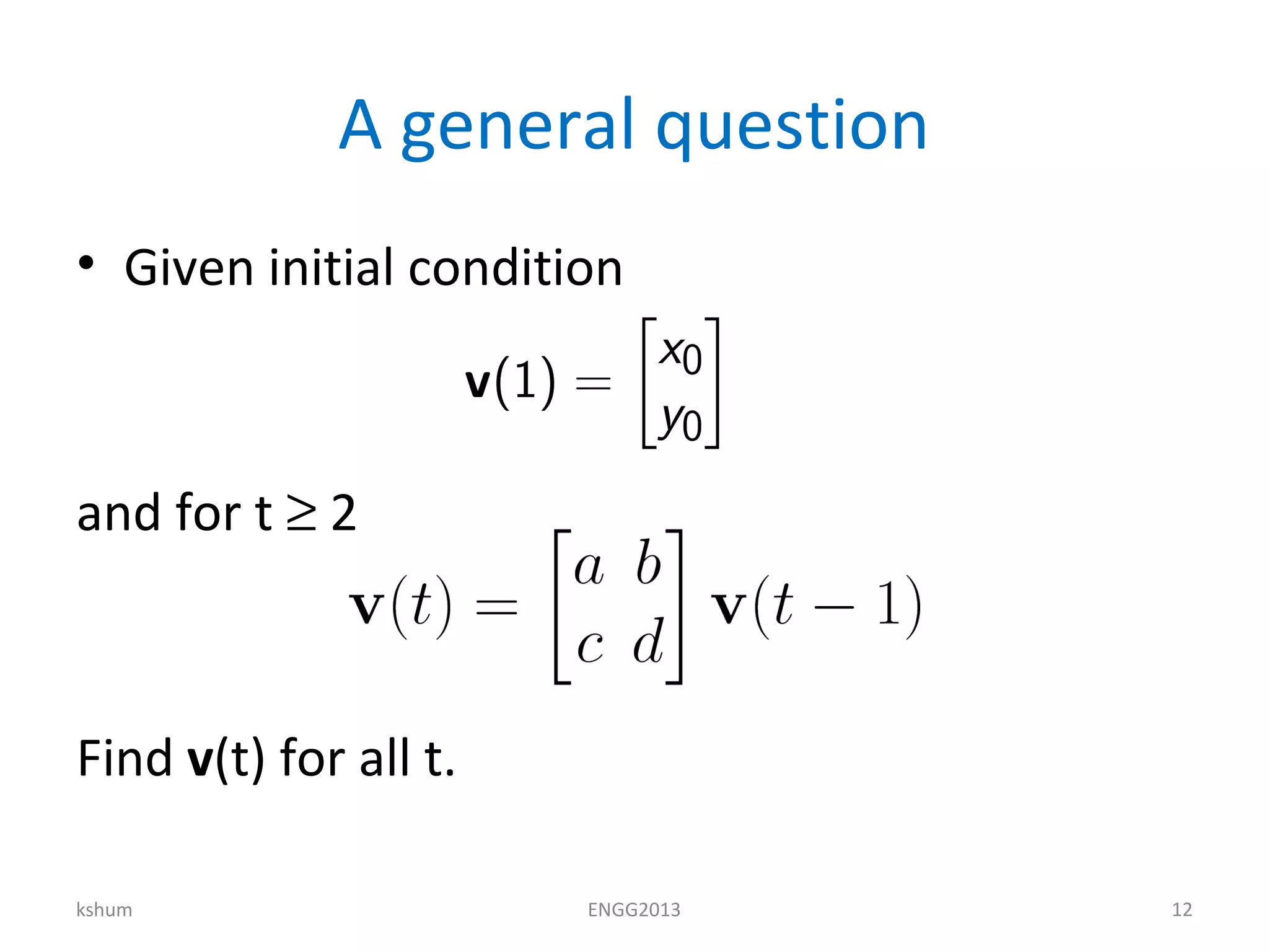 A general question
• Given initial condition
and for t ≥ 2
Find v(t) for all t.
kshum ENGG2013 12
 
