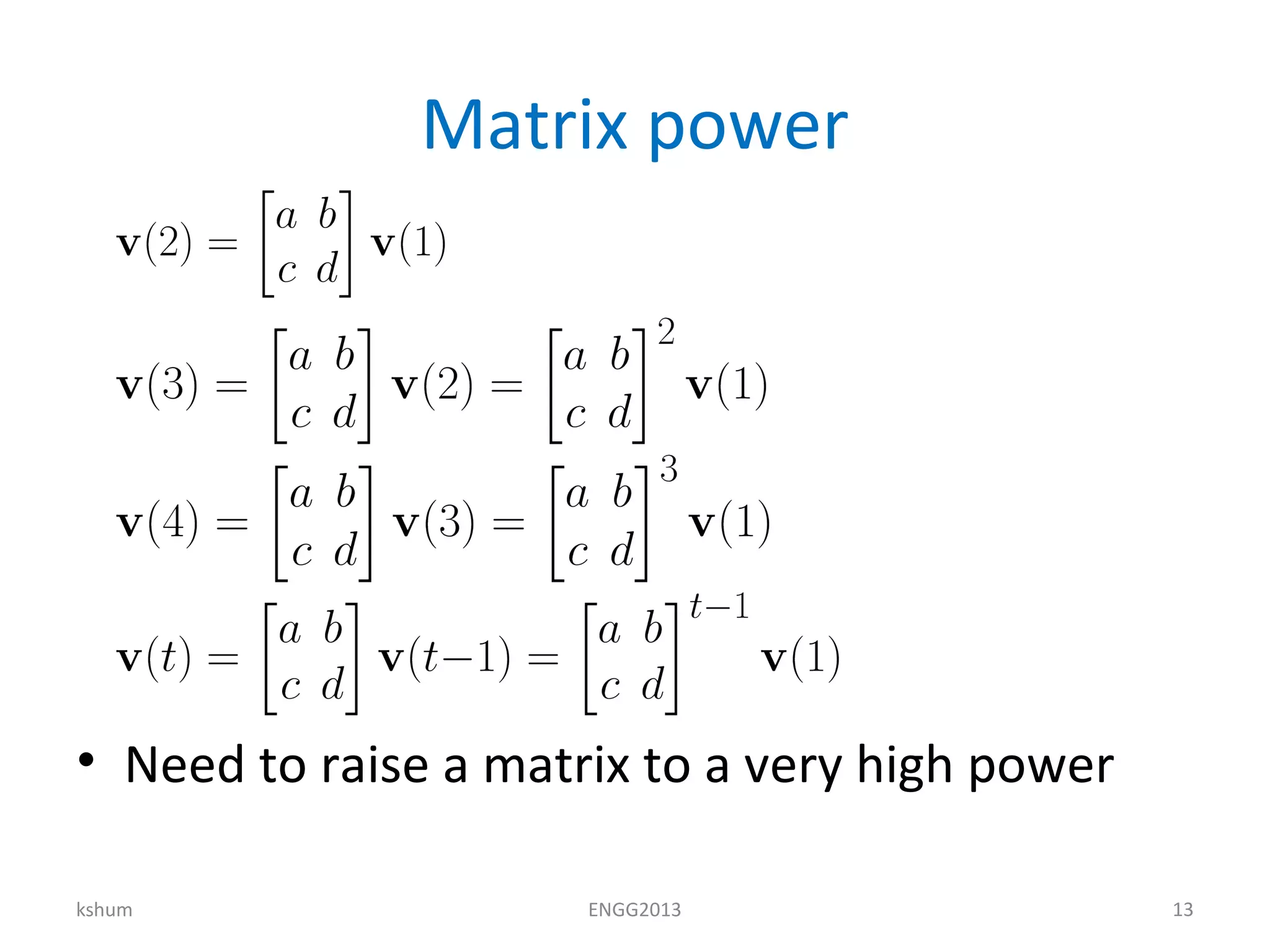 Matrix power
• Need to raise a matrix to a very high power
kshum ENGG2013 13
 