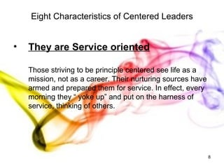 <ul><li>They are Service oriented </li></ul><ul><li>Those striving to be principle centered see life as a mission, not as ...