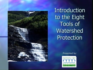 Introduction to the Eight Tools of Watershed Protection Presented by: 