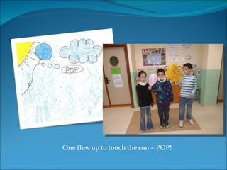 One flew up to touch the sun – POP! 