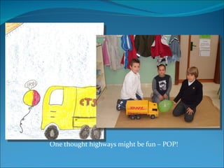 One thought highways might be fun – POP! 