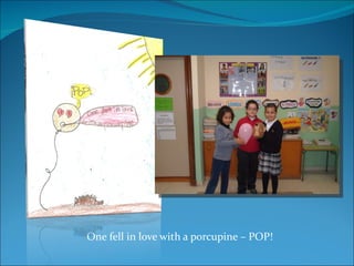 One fell in love with a porcupine – POP! 