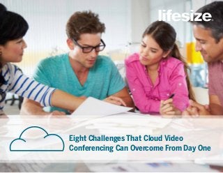 Eight Challenges That Cloud Video
Conferencing Can Overcome From Day One
 
