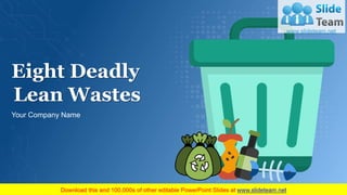 Eight Deadly
Lean Wastes
Your Company Name
 