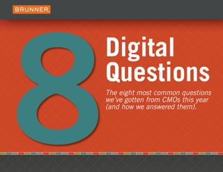 8
    Digital
    Questions
    The eight most common questions
    we’ve gotten from CMOs this year
    (and how we answered them).
 