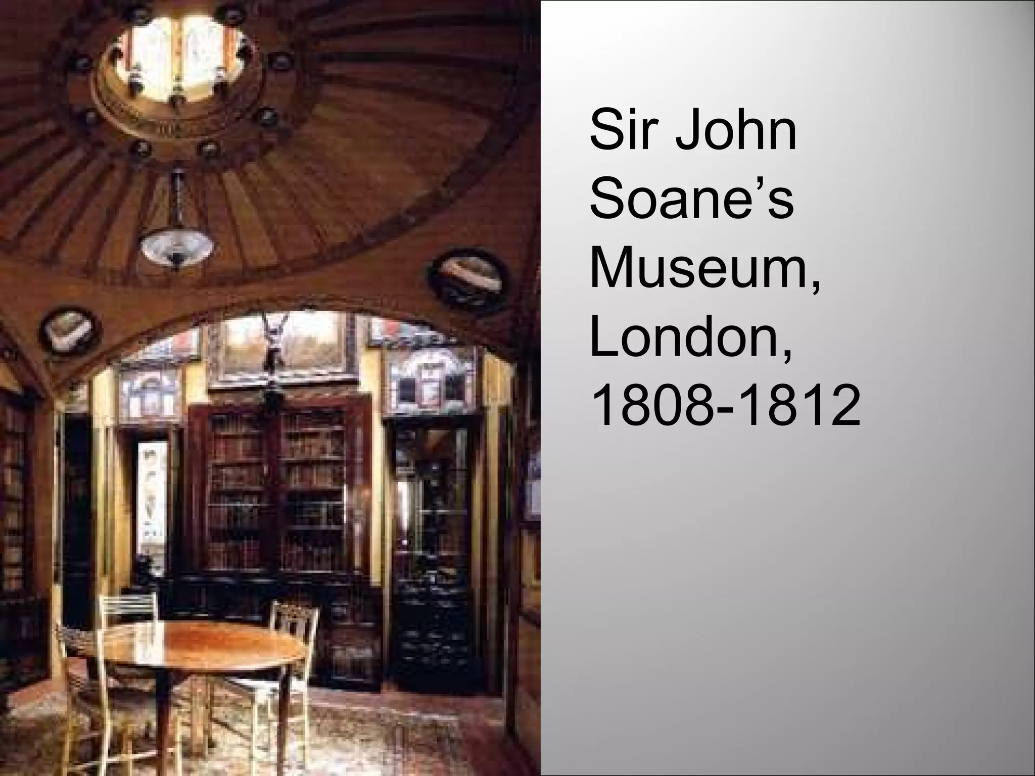 Sir John Soane’s Museum, London, 1808-1812 