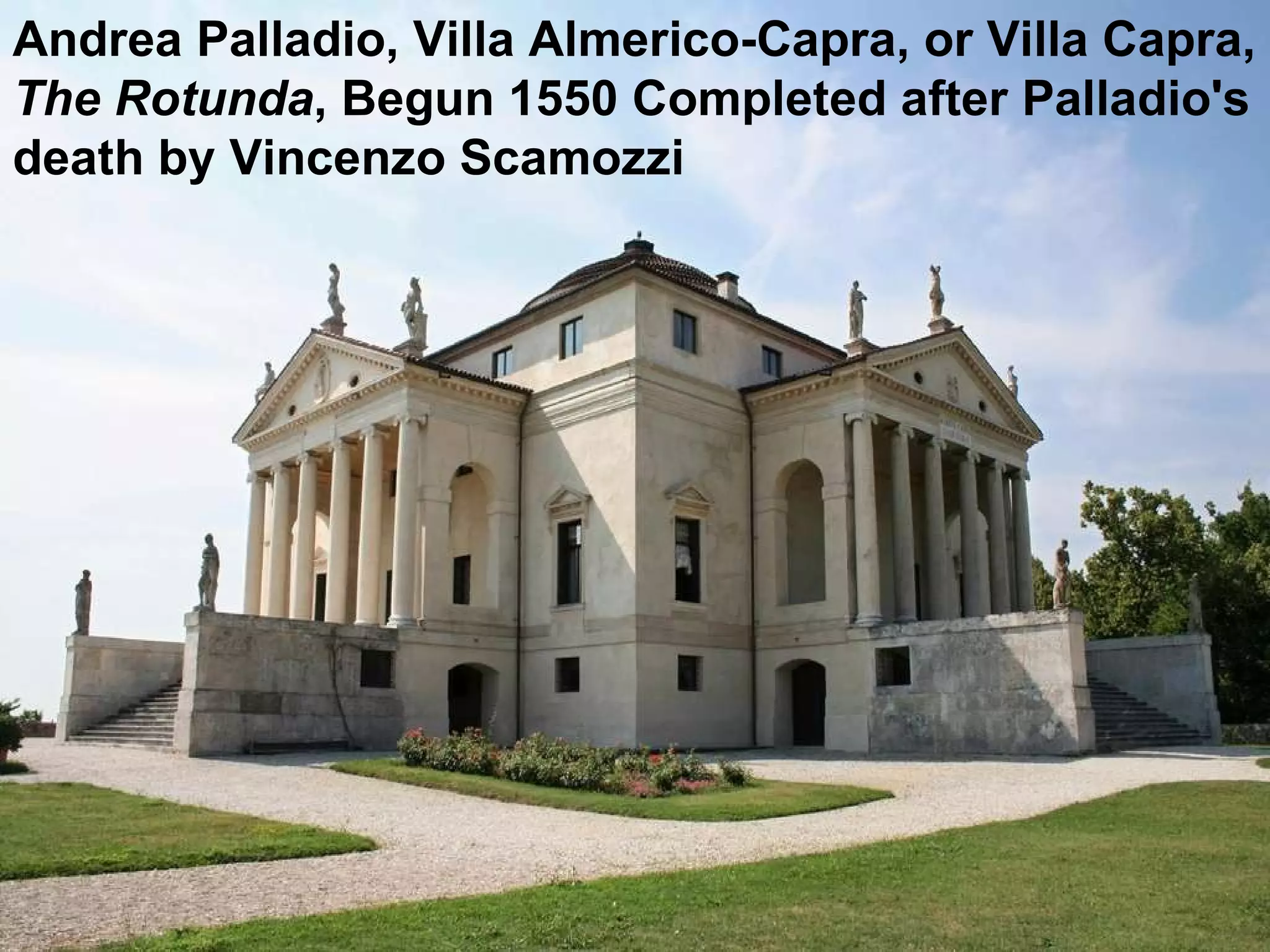 Andrea Palladio, Villa Almerico-Capra, or Villa Capra,  The Rotunda , Begun 1550 Completed after Palladio's death by Vincenzo Scamozzi  