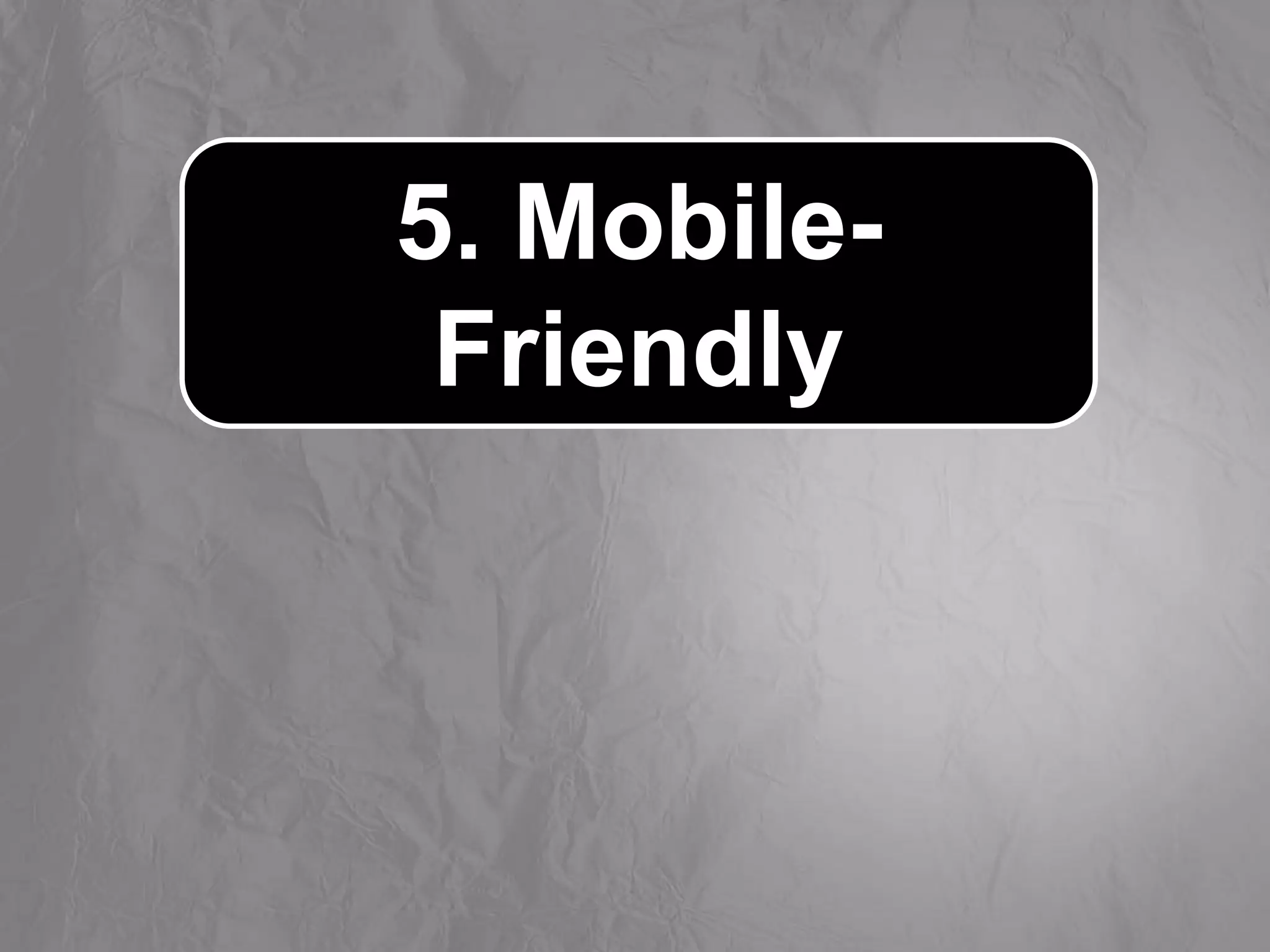 5. Mobile-
Friendly
 