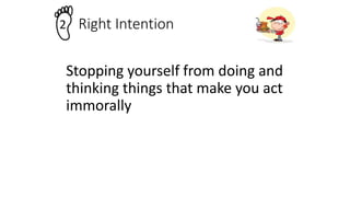 Stopping yourself from doing and
thinking things that make you act
immorally
Right Intention
2
 