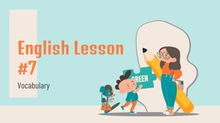 Vocabulary
English Lesson
#7
 