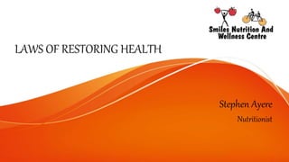LAWS OF RESTORING HEALTH
Stephen Ayere
Nutritionist
 