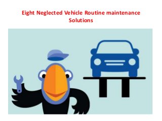 Eight Neglected Vehicle Routine maintenance
Solutions
 