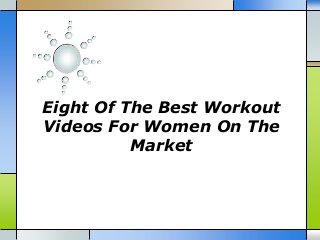Eight Of The Best Workout
Videos For Women On The
Market
 