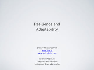 Resilience and
Adaptability
Dmitry Paranyushkin
www.8os.io
www.noduslabs.com
operator@8os.io
Telegram: @noduslabs
Instagram: @aerodynamika
 