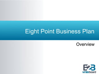 Eight Point Business Plan
Overview
 