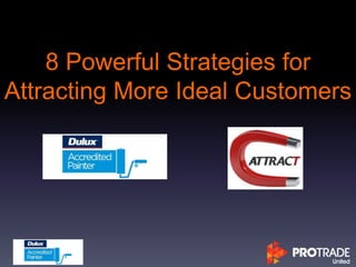 8 Powerful Strategies for
Attracting More Ideal Customers
 