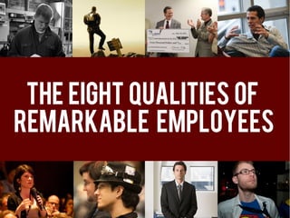 THE eight Qualities of
remarkable employees
 