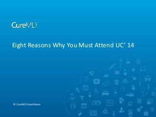 Eight Reasons Why You Must Attend UC’ 14
© CureMD Healthcare
 