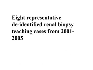 Eight representative
de-identified renal biopsy
teaching cases from 2001-
2005
 