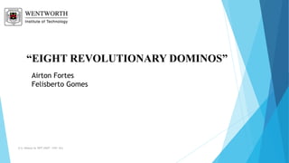 U.S. History to 1877 (HIST- 1101 -61)
“EIGHT REVOLUTIONARY DOMINOS”
Airton Fortes
Felisberto Gomes
 