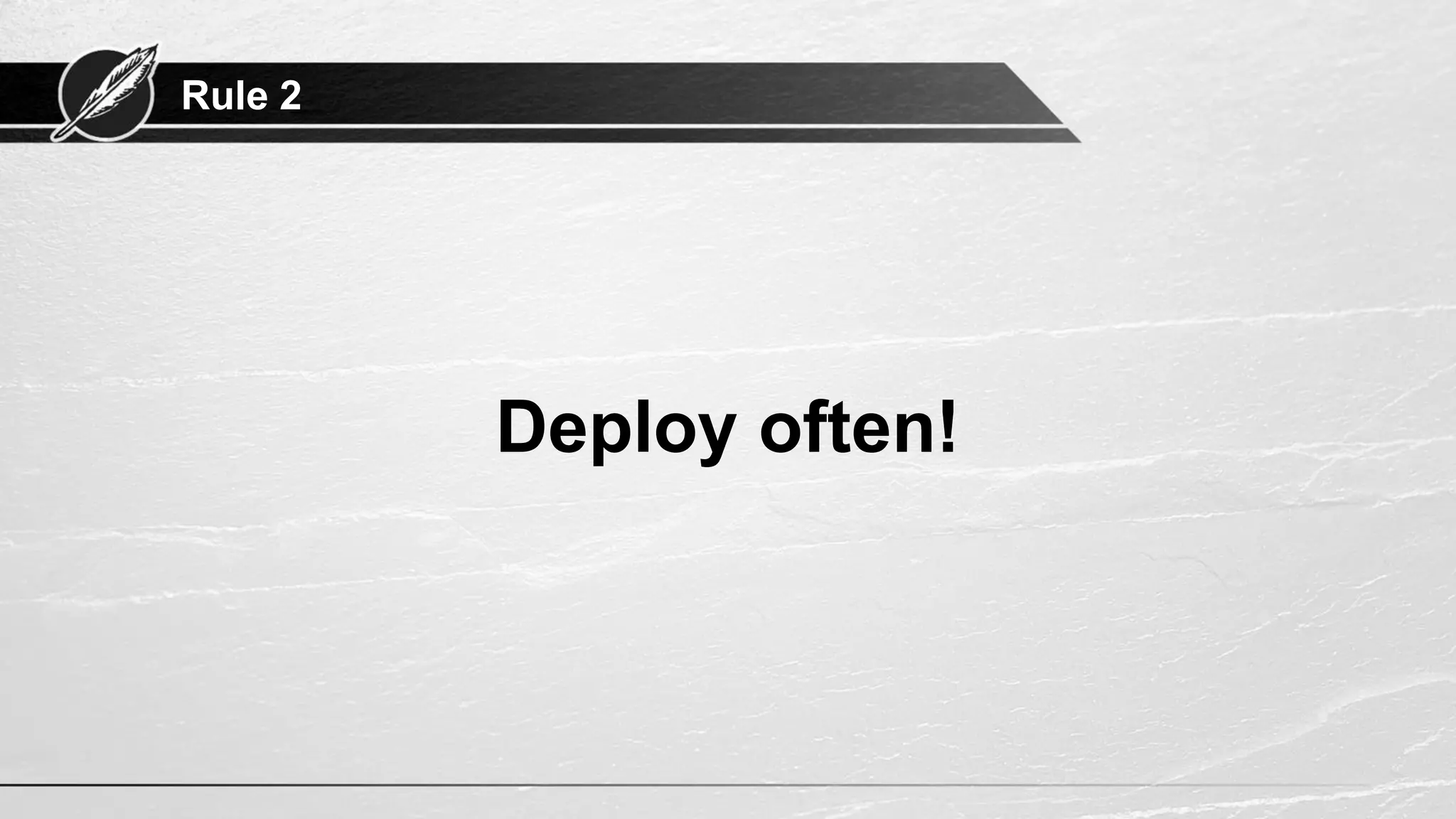 Rule 2
Deploy often!
 