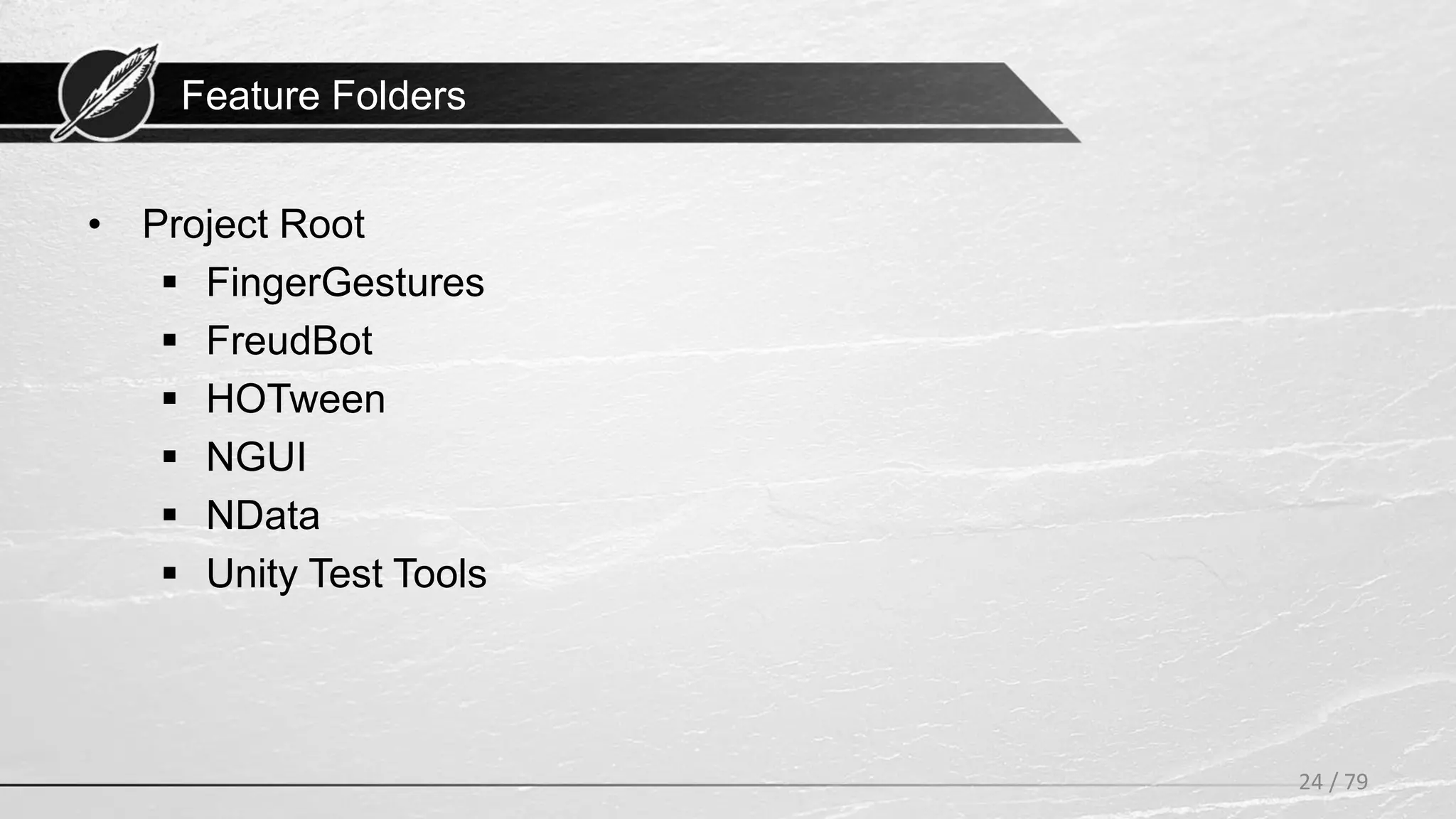 Feature Folders
• Project Root
 FingerGestures
 FreudBot
 HOTween
 NGUI
 NData
 Unity Test Tools
24 / 79
 