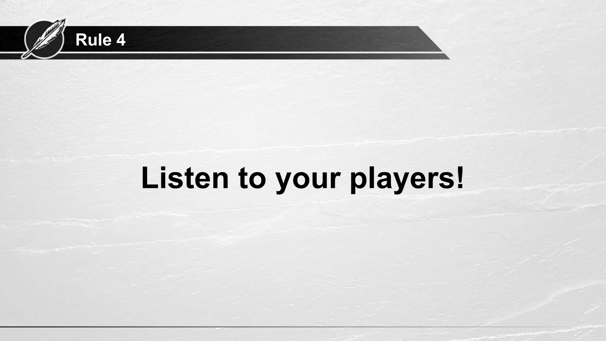 Rule 4
Listen to your players!
 