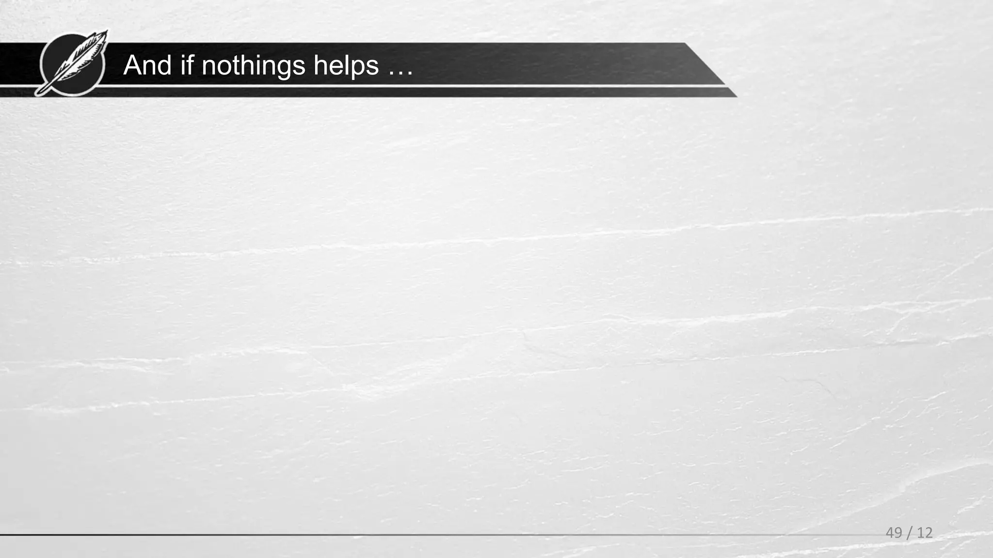 And if nothings helps …
49 / 12
 
