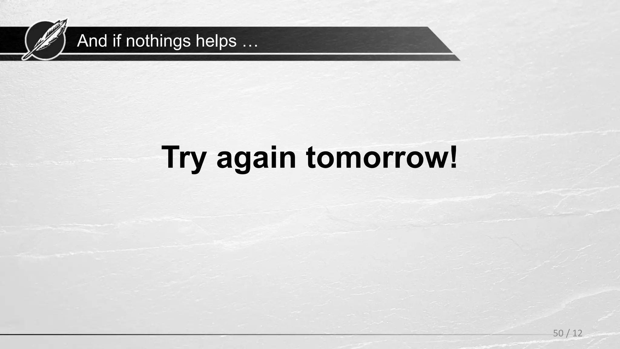 And if nothings helps …
50 / 12
Try again tomorrow!
 