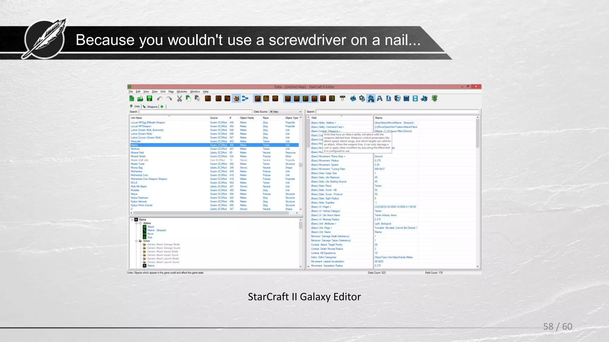 58 / 60
StarCraft II Galaxy Editor
Because you wouldn't use a screwdriver on a nail...
 