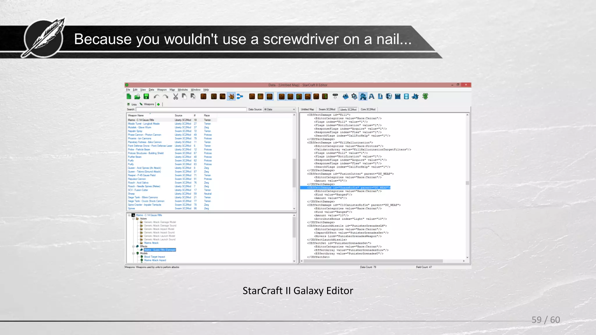 59 / 60
StarCraft II Galaxy Editor
Because you wouldn't use a screwdriver on a nail...
 
