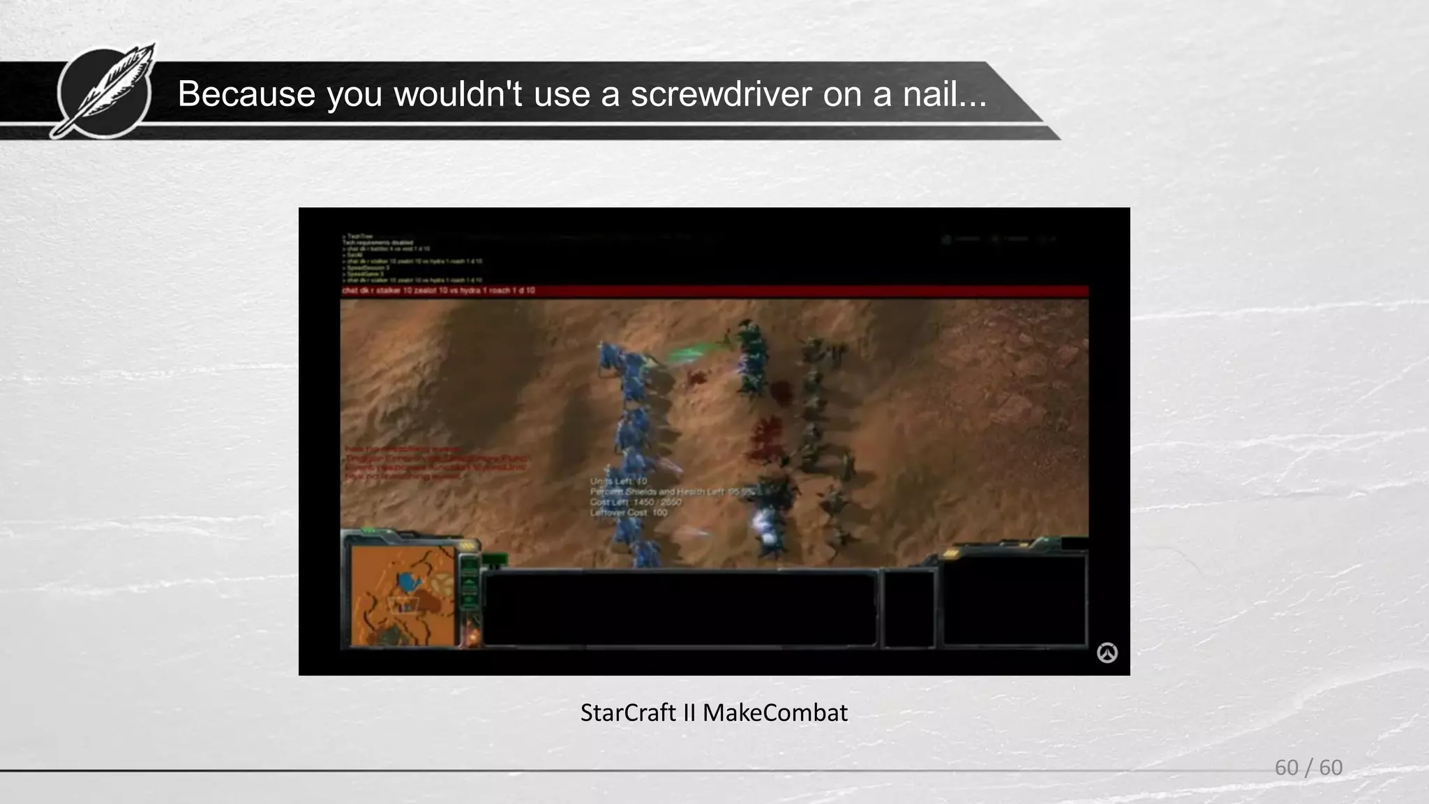 60 / 60
StarCraft II MakeCombat
Because you wouldn't use a screwdriver on a nail...
 