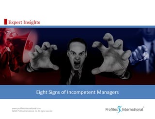 Expert Insights




                                 Eight Signs of Incompetent Managers

                                                           Assessment Edge
 www.profilesinternational.com                             www.assessmentedge.com
 ©2009 Profiles International, Inc. All rights reserved.   937.550.9580
 