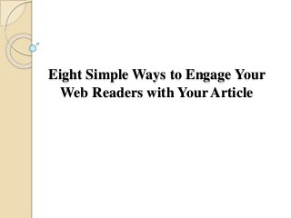 Eight Simple Ways to Engage Your
Web Readers with Your Article
 