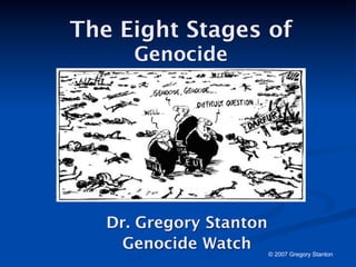 The Eight Stages of
      Genocide




   Dr. Gregory Stanton
     Genocide Watch      © 2007 Gregory Stanton
 