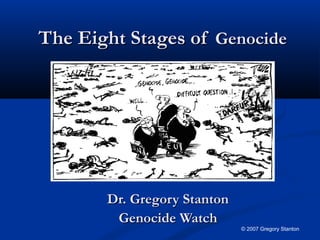 The Eight Stages of Genocide




       Dr. Gregory Stanton
        Genocide Watch
                             © 2007 Gregory Stanton
 