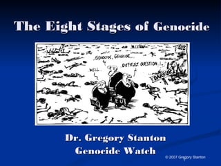 1
The Eight Stages ofThe Eight Stages of GenocideGenocide
Dr. Gregory StantonDr. Gregory Stanton
Genocide WatchGenocide Watch © 2007 Gregory Stanton
 