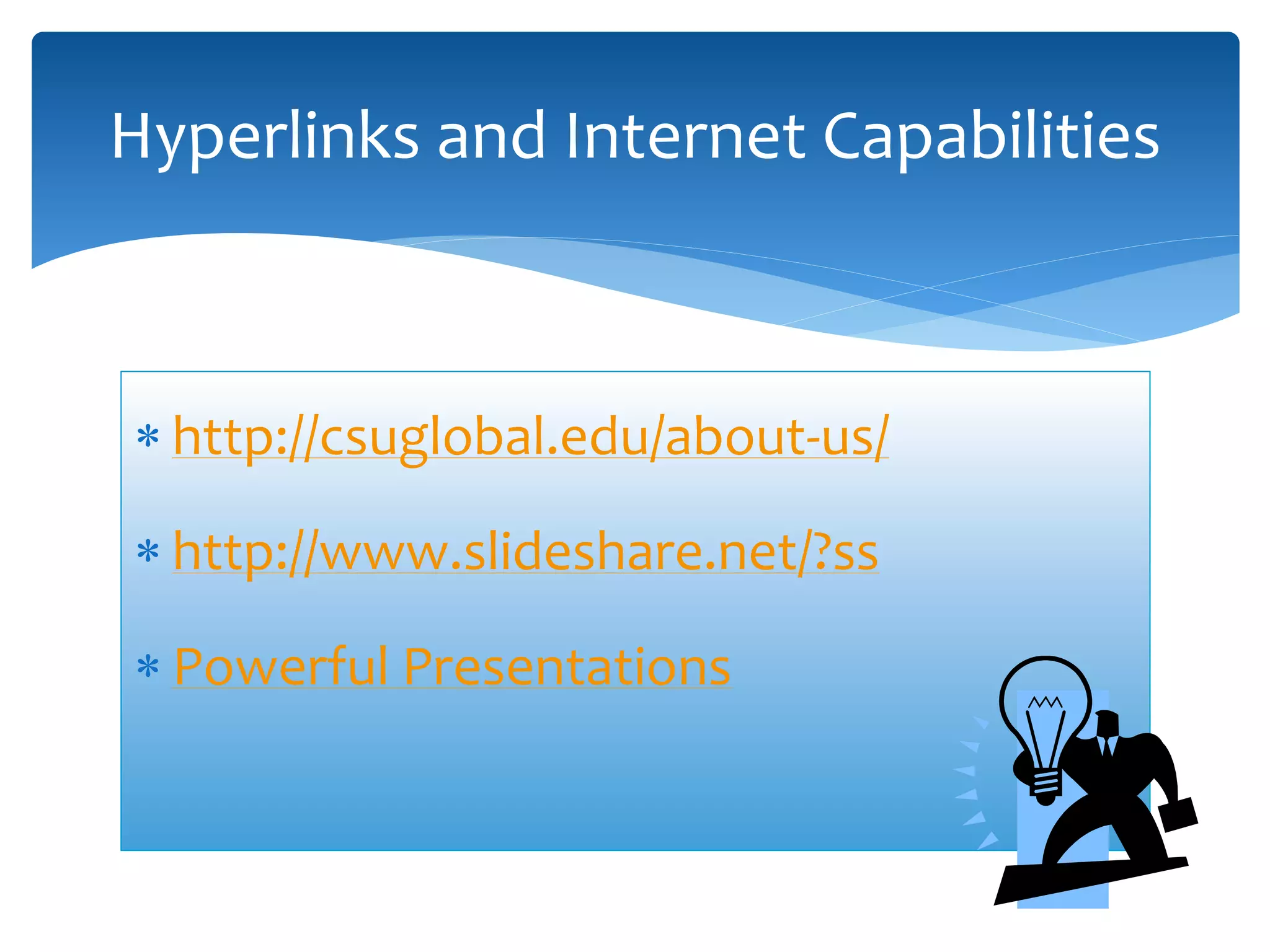 http://csuglobal.edu/about-us/
 http://www.slideshare.net/?ss
 Powerful Presentations
Hyperlinks and Internet Capabilities
 