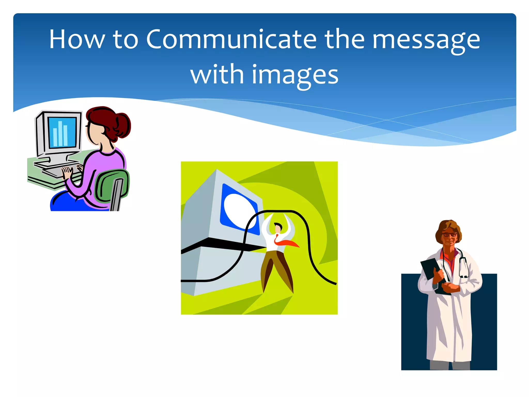 How to Communicate the message
with images
 